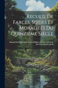 Recueil de farces, soties et moralités du quinzième siècle; réunies pour la première fois et publiées avec des notices et des notes par P.L. Jacob