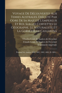 Voyage De Découvertes Aux Terres Australes, Exécuté Par Odre De Sa Majesté L'empereur Et Roi, Sur Les Corvettes Le Géographe, Le Naturaliste Et La Goëlette Le Casuarina