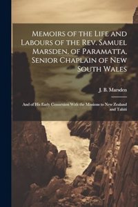 Memoirs of the Life and Labours of the Rev. Samuel Marsden, of Paramatta, Senior Chaplain of New South Wales