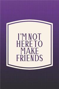 I'm Not Here To Make Friends