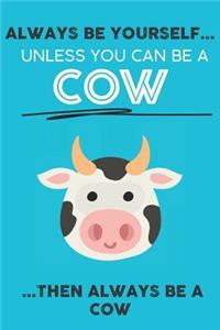 Always Be Your Self Unless You Can Be A Cow Then Always Be A Cow
