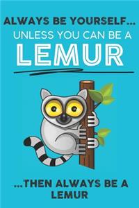 Always Be Your Self Unless You Can Be A Lemur Then Always Be A Lemur