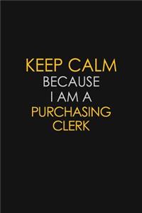 Keep Calm Because I Am A Purchasing Clerk