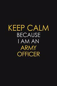 Keep Calm Because I Am An Army Officer