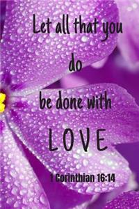 Let all that you do be done with love - 1 Corinthian 16