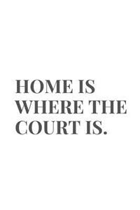 Home Is Where The Court Is.