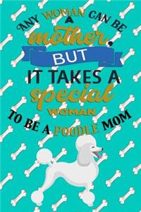 Any Woman Can Be A Mother, But It Takes A Special Woman To Be A Poodle Mom