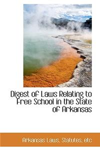 Digest of Laws Relating to Free School in the State of Arkansas