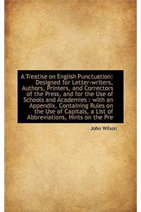 A Treatise on English Punctuation: Designed for Letter-Writers, Authors, Printers, and Correctors of