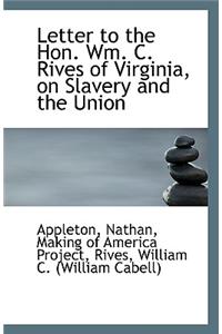 Letter to the Hon. Wm. C. Rives of Virginia, on Slavery and the Union