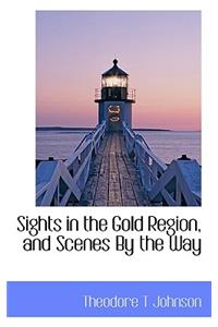 Sights in the Gold Region, and Scenes by the Way