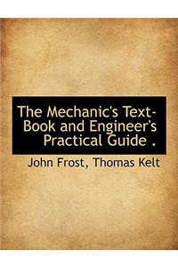 The Mechanic's Text-Book and Engineer's Practical Guide .