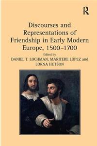 Discourses and Representations of Friendship in Early Modern Europe, 1500 1700