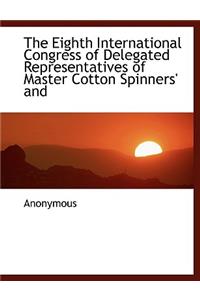 The Eighth International Congress of Delegated Representatives of Master Cotton Spinners' and