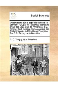 Observations Sur La Dépèche Écrite Le 16 Janvier 1797, Par M. Pickering, Secrétaire d'État Des États Unis de l'Amérique, a M. Pinkney [sic], Ministre Plénipotentiaire Des États-Unis Près La République Française. Par C.C. Tanquy de la Boissièr