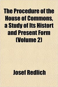 The Procedure of the House of Commons, a Study of Its Histort and Present Form (Volume 2)