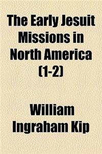 The Early Jesuit Missions in North America Volume 1-2