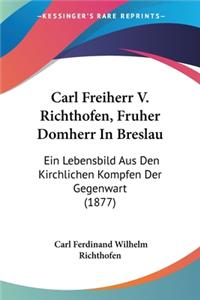 Carl Freiherr V. Richthofen, Fruher Domherr In Breslau