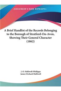 A Brief Handlist of the Records Belonging to the Borough of Stratford-On-Avon, Showing Their General Character (1862)