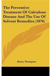 The Preventive Treatment of Calculous Disease and the Use of Solvent Remedies (1876)