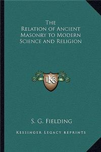 Relation of Ancient Masonry to Modern Science and Religion