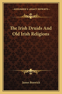 The Irish Druids And Old Irish Religions