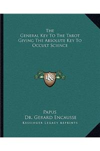 General Key to the Tarot Giving the Absolute Key to Occult Science