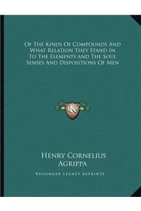 Of the Kinds of Compounds and What Relation They Stand in to the Elements and the Soul Senses and Dispositions of Men