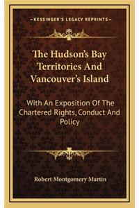 The Hudson's Bay Territories and Vancouver's Island