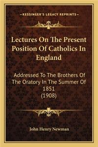 Lectures On The Present Position Of Catholics In England