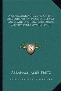 A Genealogical Record Of The Descendants Of Jacob Beidler Of Lower Milford Township, Bucks County, Pennsylvania (1903)