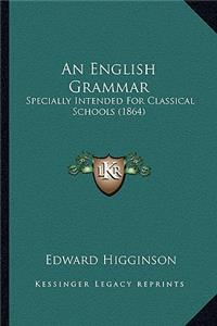 English Grammar: Specially Intended for Classical Schools (1864)