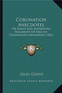 Coronation Anecdotes: Or Select and Interesting Fragments of English Coronation Ceremonies (1823)