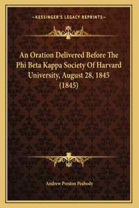 An Oration Delivered Before The Phi Beta Kappa Society Of Harvard University, August 28, 1845 (1845)