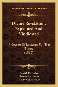 Divine Revelation, Explained And Vindicated
