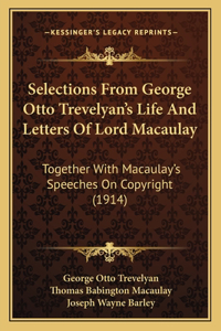 Selections From George Otto Trevelyan's Life And Letters Of Lord Macaulay
