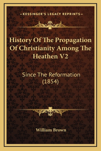 History Of The Propagation Of Christianity Among The Heathen V2