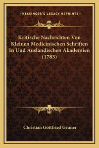 Kritische Nachrichten Von Kleinen Medicinischen Schriften In Und Auslandischen Akademien (1783)