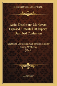 Awful Disclosure! Murderers Exposed, Downfall Of Popery, Deathbed Confession