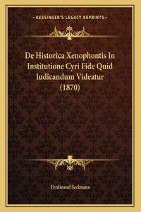 De Historica Xenophontis In Institutione Cyri Fide Quid Iudicandum Videatur (1870)