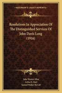 Resolutions In Appreciation Of The Distinguished Services Of John Davis Long (1916)