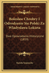 Boleslaw Chrobry I Odrodzenie Sie Polski Za Wladyslawa Lokieta