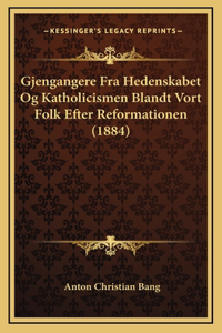 Gjengangere Fra Hedenskabet Og Katholicismen Blandt Vort Folk Efter Reformationen (1884)