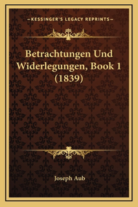 Betrachtungen Und Widerlegungen, Book 1 (1839)