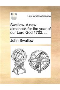 Swallow. a New Almanack for the Year of Our Lord God 1702. ...