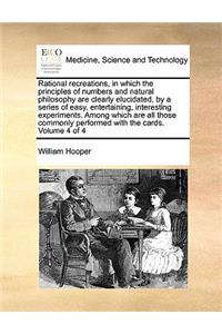 Rational recreations, in which the principles of numbers and natural philosophy are clearly elucidated, by a series of easy, entertaining, interesting experiments. Among which are all those commonly performed with the cards. Volume 4 of 4