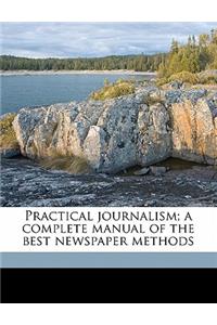 Practical Journalism; A Complete Manual of the Best Newspaper Methods