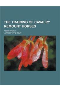 The Training of Cavalry Remount Horses; A New System
