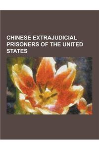 Chinese Extrajudicial Prisoners of the United States