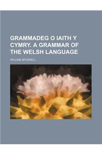 Grammadeg O Iaith y Cymry. a Grammar of the Welsh Language